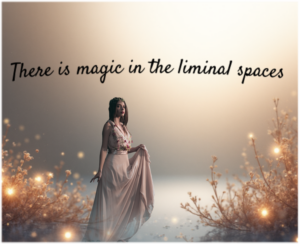 Woman in long tan dress standing in the liminal space, the glowing botanicals, the dreamy light with the words There is magic in the liminal spaces